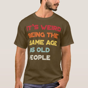 Es ist seltsam, das gleiche Alter wie die alten Le T-Shirt