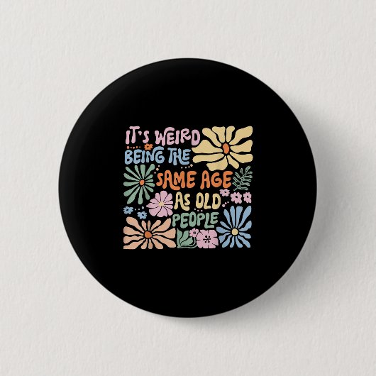 Es ist seltsam, das gleiche Alter zu haben wie alt Button (Vorderseite)