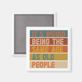 Es ist seltsam, das gleiche Alter zu haben wie alt Magnet (Vorderseite/Rückseite)