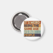 Es ist seltsam, das gleiche Alter zu haben wie alt Magnet (Vorderseite/Rückseite)