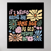 Es ist seltsam, das gleiche Alter zu haben wie alt Poster (Vorne)