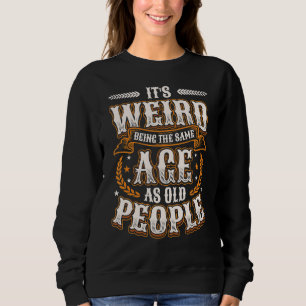 Es ist seltsam, das gleiche Alter zu haben wie alt Sweatshirt