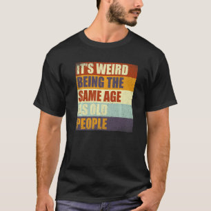 Es ist seltsam, das gleiche Alter zu haben wie alt T-Shirt