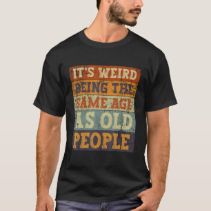 Es ist seltsam, das gleiche Alter zu haben wie alt T-Shirt