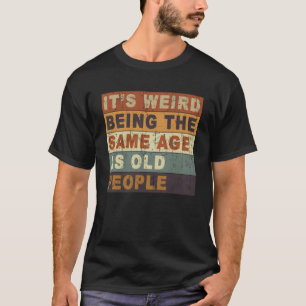 Es ist seltsam, das gleiche Alter zu haben wie alt T-Shirt