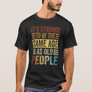 Es ist seltsam, das gleiche Alter zu haben wie alt T-Shirt