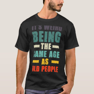 Es ist seltsam, das gleiche Alter zu haben wie alt T-Shirt
