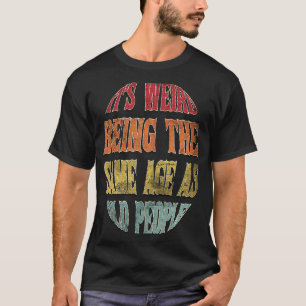 Es ist seltsam, das gleiche Alter zu haben wie alt T-Shirt