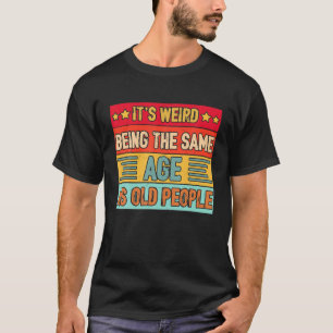Es ist seltsam, das gleiche Alter zu haben wie alt T-Shirt