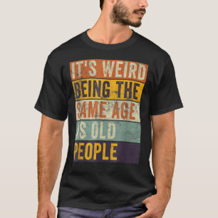Es ist seltsam, das gleiche Alter zu haben wie alt T-Shirt