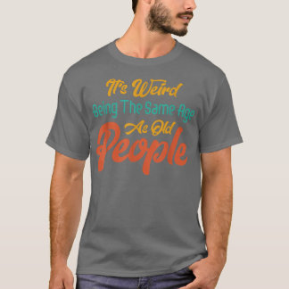 Es ist seltsam, das gleiche Alter zu haben wie alt T-Shirt