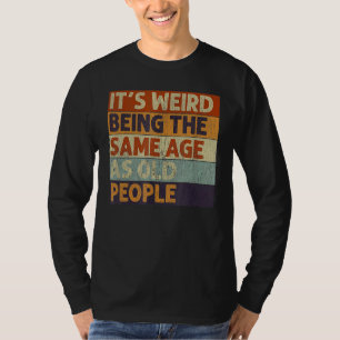 Es ist seltsam, das gleiche Alter zu haben wie alt T-Shirt