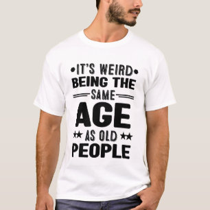 Es ist seltsam, das gleiche Alter zu haben wie alt T-Shirt