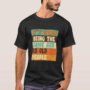 Es ist seltsam, das gleiche Alter zu haben wie alt T-Shirt