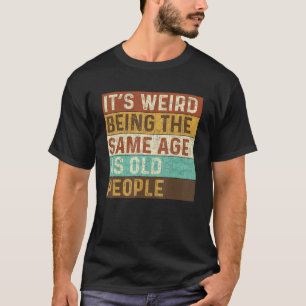 Es ist seltsam, das gleiche Alter zu haben wie alt T-Shirt