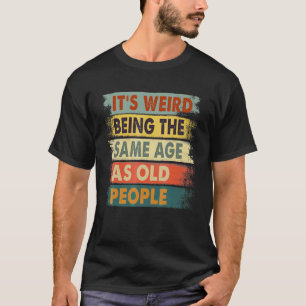 Es ist seltsam, das gleiche Alter zu haben wie alt T-Shirt