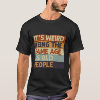 Es ist seltsam, das gleiche Alter zu haben wie alt T-Shirt