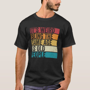Es ist seltsam, das gleiche Alter zu haben wie alt T-Shirt