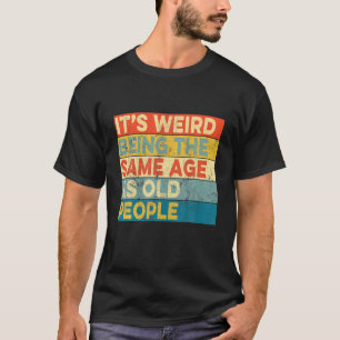 Es ist seltsam, das gleiche Alter zu haben wie alt T-Shirt