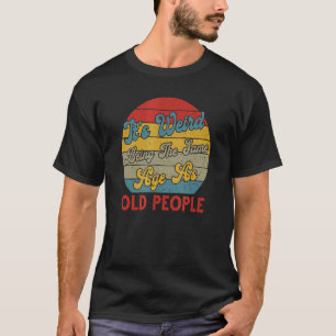 Es ist seltsam, das gleiche Alter zu haben wie alt T-Shirt