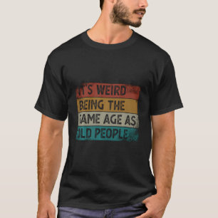 Es ist seltsam, das gleiche Alter zu haben wie alt T-Shirt