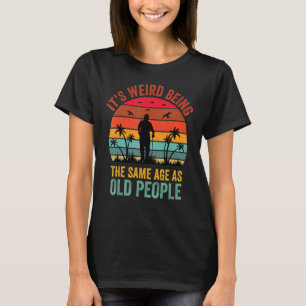 Es ist seltsam, das gleiche Alter zu haben wie alt T-Shirt