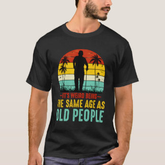 Es ist seltsam, das gleiche Alter zu haben wie alt T-Shirt