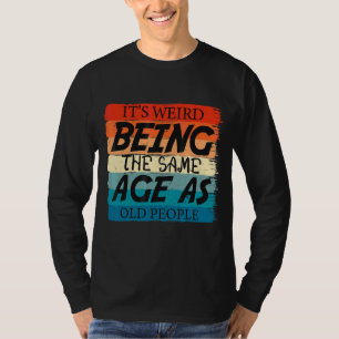 Es ist seltsam, das gleiche Alter zu haben wie alt T-Shirt