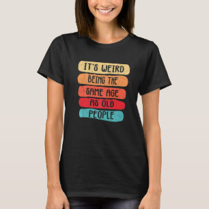 Es ist seltsam, das gleiche Alter zu haben wie alt T-Shirt