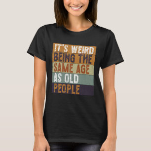 Es ist seltsam, das gleiche Alter zu haben wie alt T-Shirt