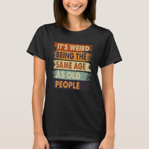 Es ist seltsam, das gleiche Alter zu haben wie alt T-Shirt