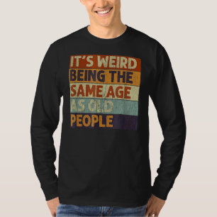 Es ist seltsam, das gleiche Alter zu haben wie alt T-Shirt