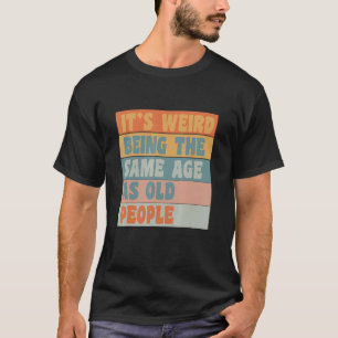 Es ist seltsam, das gleiche Alter zu haben wie alt T-Shirt