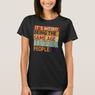 Es ist seltsam, das gleiche Alter zu haben wie alt T-Shirt