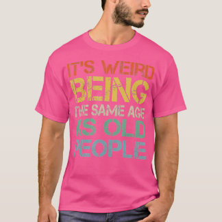 Es ist seltsam, das gleiche Alter zu haben wie alt T-Shirt