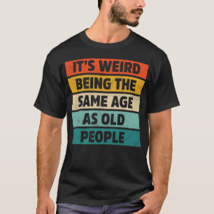 Es ist seltsam, das gleiche Alter zu haben wie das T-Shirt