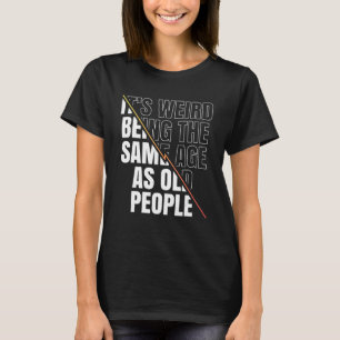 Es ist seltsam, das gleiche Alter zu haben wie der T-Shirt