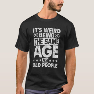 Es ist seltsam, das gleiche Alter zu haben wie die T-Shirt
