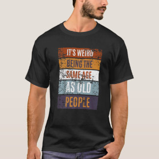 Es ist seltsam, das gleiche Alter zu haben wie die T-Shirt