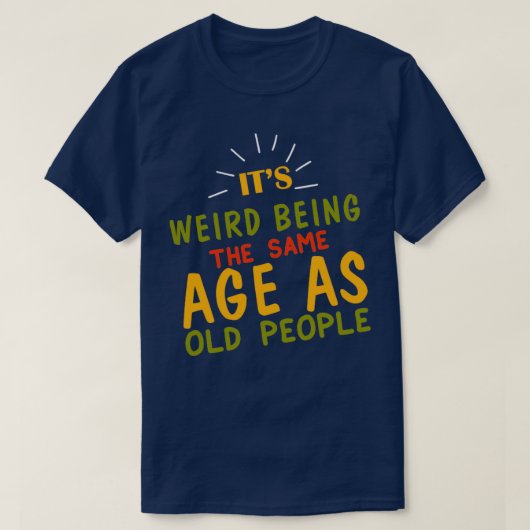 Es ist seltsam, das SAme Age als Old People zu sei T-Shirt (Design vorne)