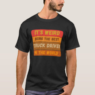 Es ist seltsam, der beste LKW-Fahrer der Welt zu s T-Shirt