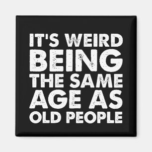 Es ist seltsam, genauso alt zu sein wie alte Leute Magnet