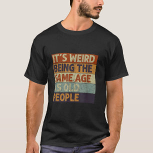 Es ist seltsam, genauso alt zu sein wie alte Leute T-Shirt