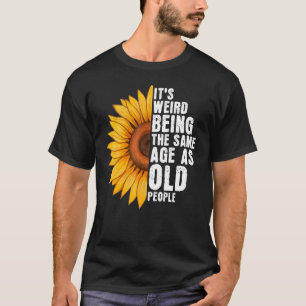Es ist seltsam, genauso alt zu sein wie alte Leute T-Shirt