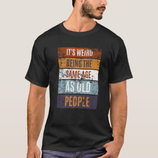 Es ist seltsam, genauso alt zu sein wie alte Leute T-Shirt