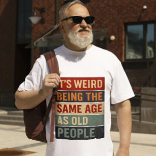 Es ist seltsam, genauso alt zu sein wie alte Leute T-Shirt