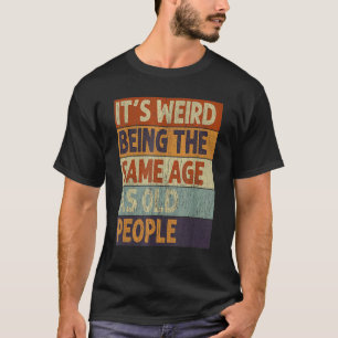 Es ist seltsam, genauso alt zu sein wie alte Leute T-Shirt