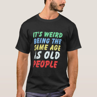 Es ist seltsam, genauso alt zu sein wie alte Leute T-Shirt