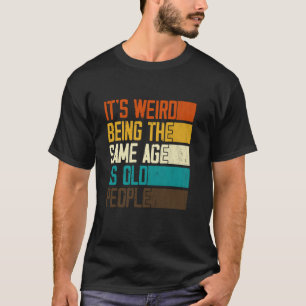 Es ist seltsam, genauso alt zu sein wie alte Leute T-Shirt
