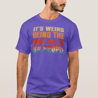 Es ist seltsam, genauso alt zu sein wie alte Leute T-Shirt